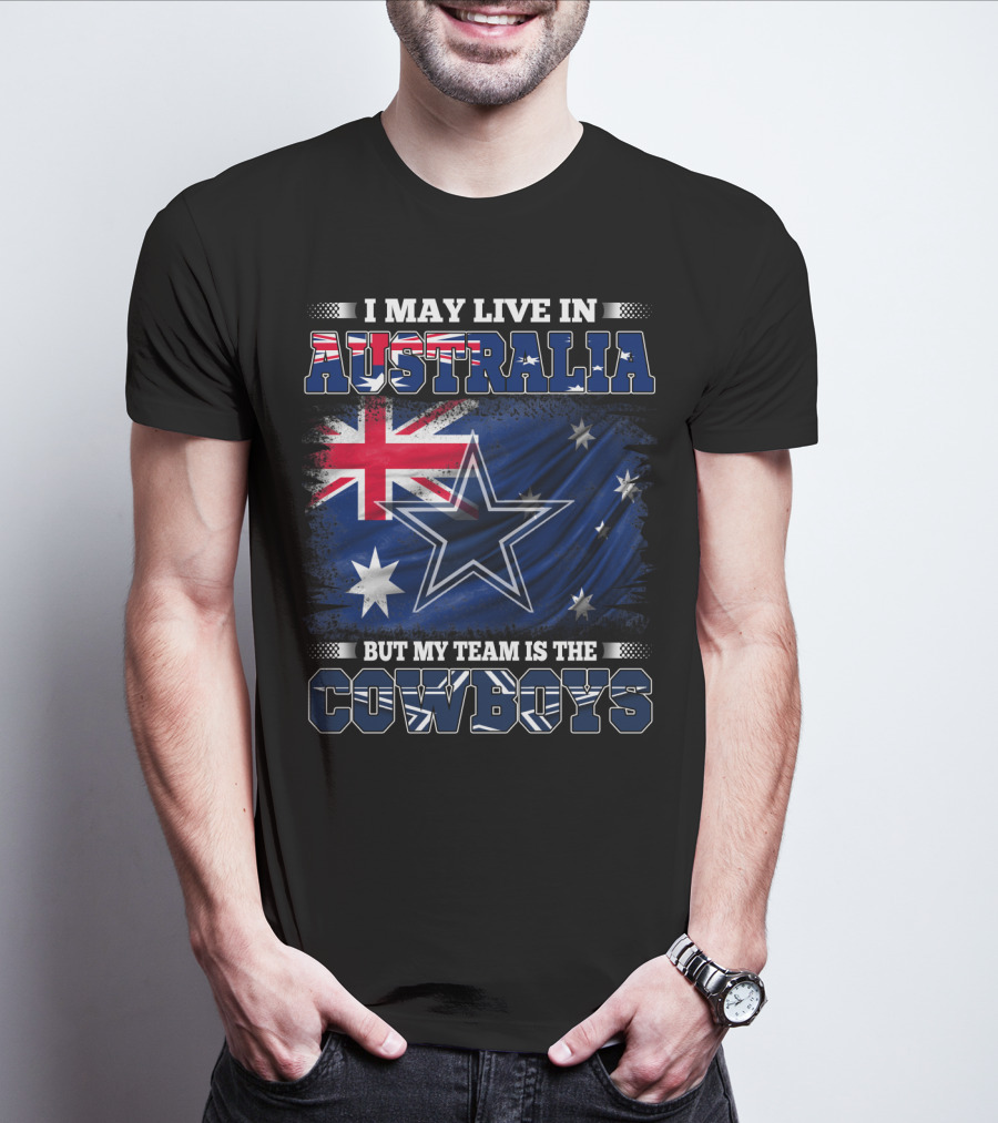 I May Live In Australia But My Team Is The Cowboys With Flag And Star T-Shirt