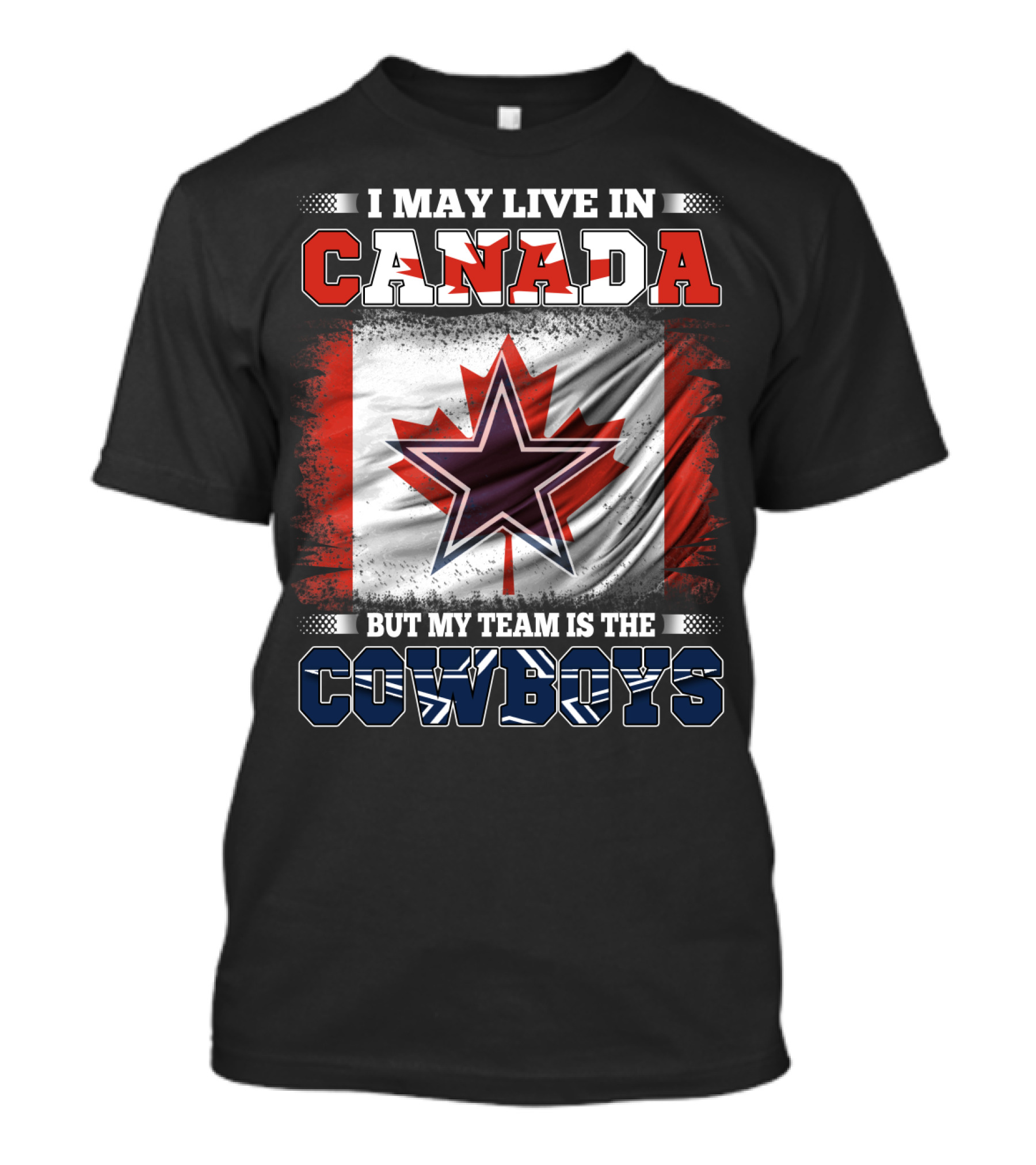I May Live In Canada But My Team Is The Cowboys T-Shirt