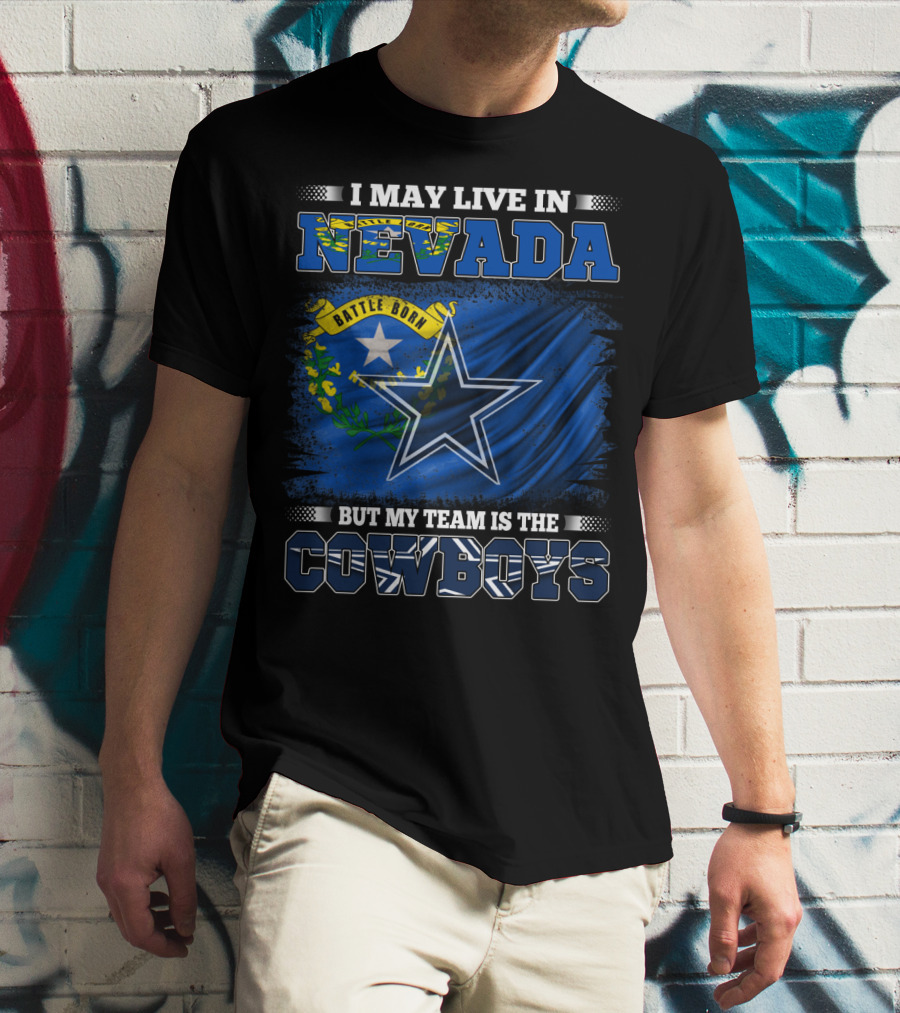 I May Live In Nevada Battle Born Flag But My Team Is The Cowboys Star T-Shirt