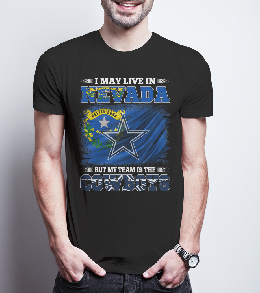 I May Live In Nevada Battle Born Flag But My Team Is The Cowboys Star T-Shirt