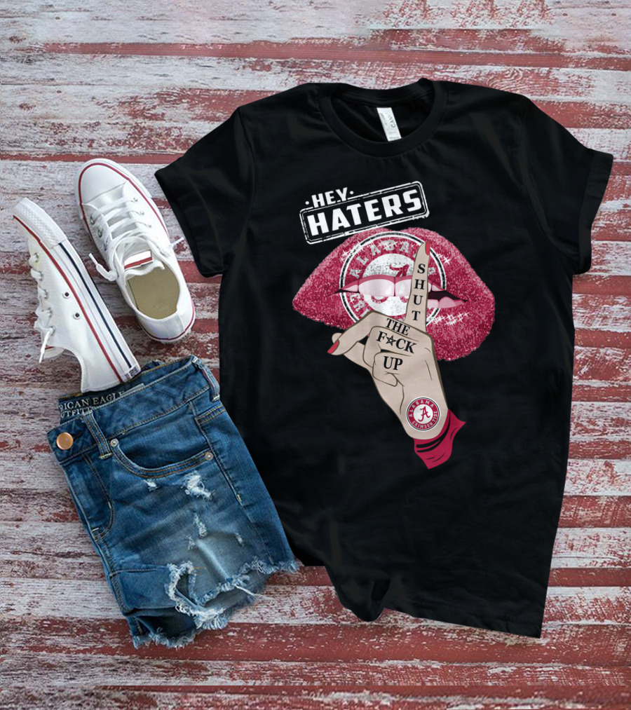Hey Haters Alabama Crimson Tide Shut The F**K Up Lips T-Shirt
