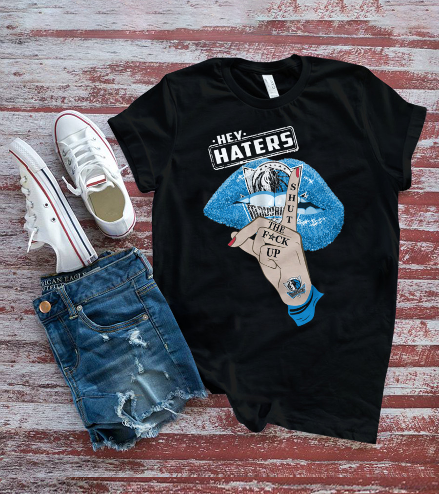 Dallas Mavericks Hey Haters Shut The F**K Up T-Shirt
