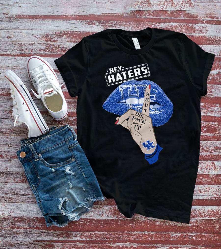 Hey Haters Kentucky Wildcats Lip Shut The F**K Up T-Shirt