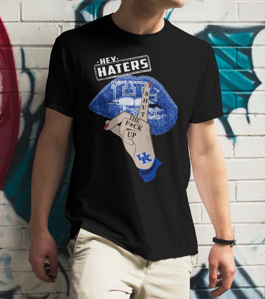 Hey Haters Kentucky Wildcats Lip Shut The F**K Up T-Shirt