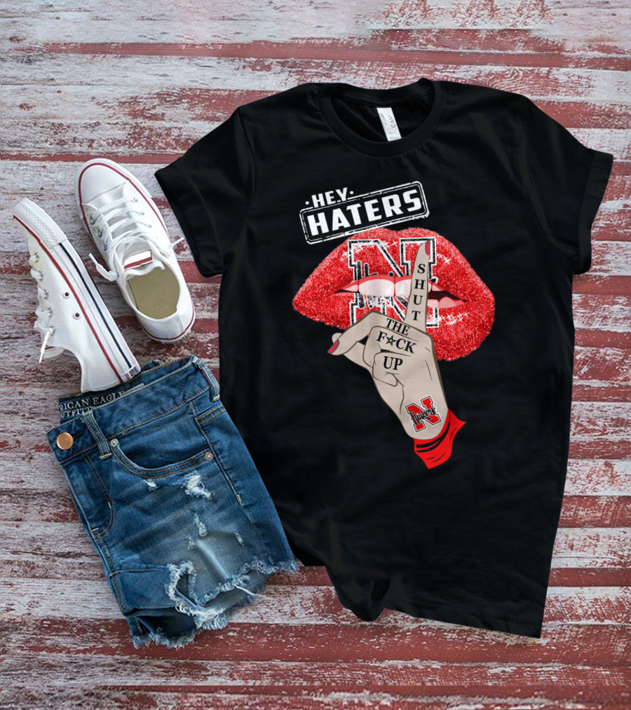 Hey Haters Nebraska Cornhuskers Shut The F**K Up Lip T-Shirt