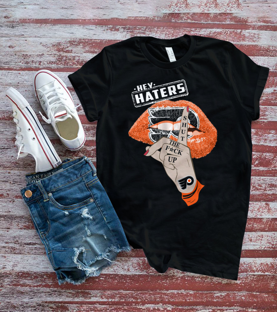 Hey Haters Philadelphia Flyers Shut The F**K Up T-Shirt
