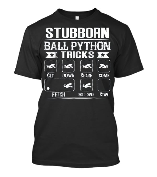 Stubborn Ball Python Tricks Sit Down Shake Come Fetch Roll Over Stay T-Shirt