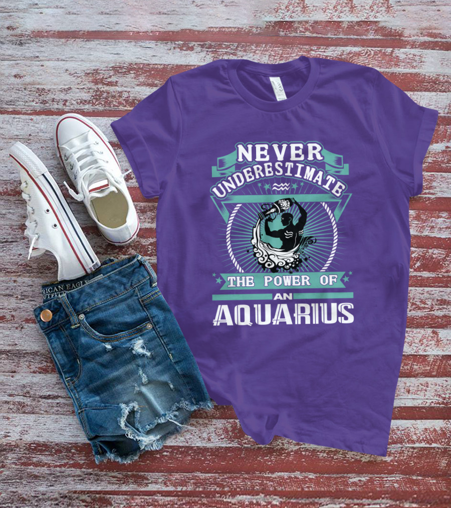 NEVER UNDERESTIMATE THE POWER OF AN AQUARIUS T-Shirt