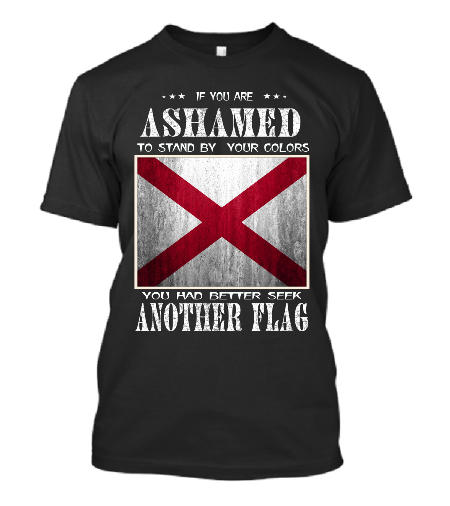 IF YOU ARE ASHAMED TO STAND BY YOUR COLORS YOU HAD BETTER SEEK ANOTHER FLAG T-Shirt