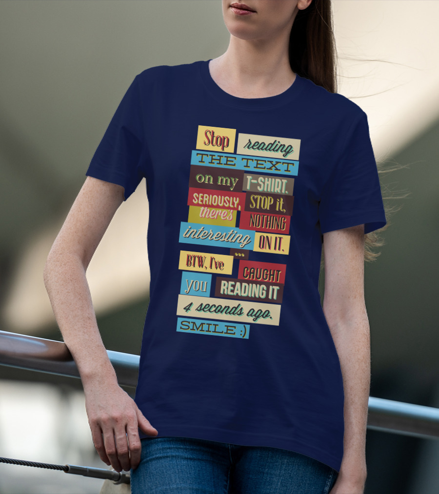Stop Reading The Text On My T-Shirt Stop It Nothing Interesting On It Smile T-Shirt