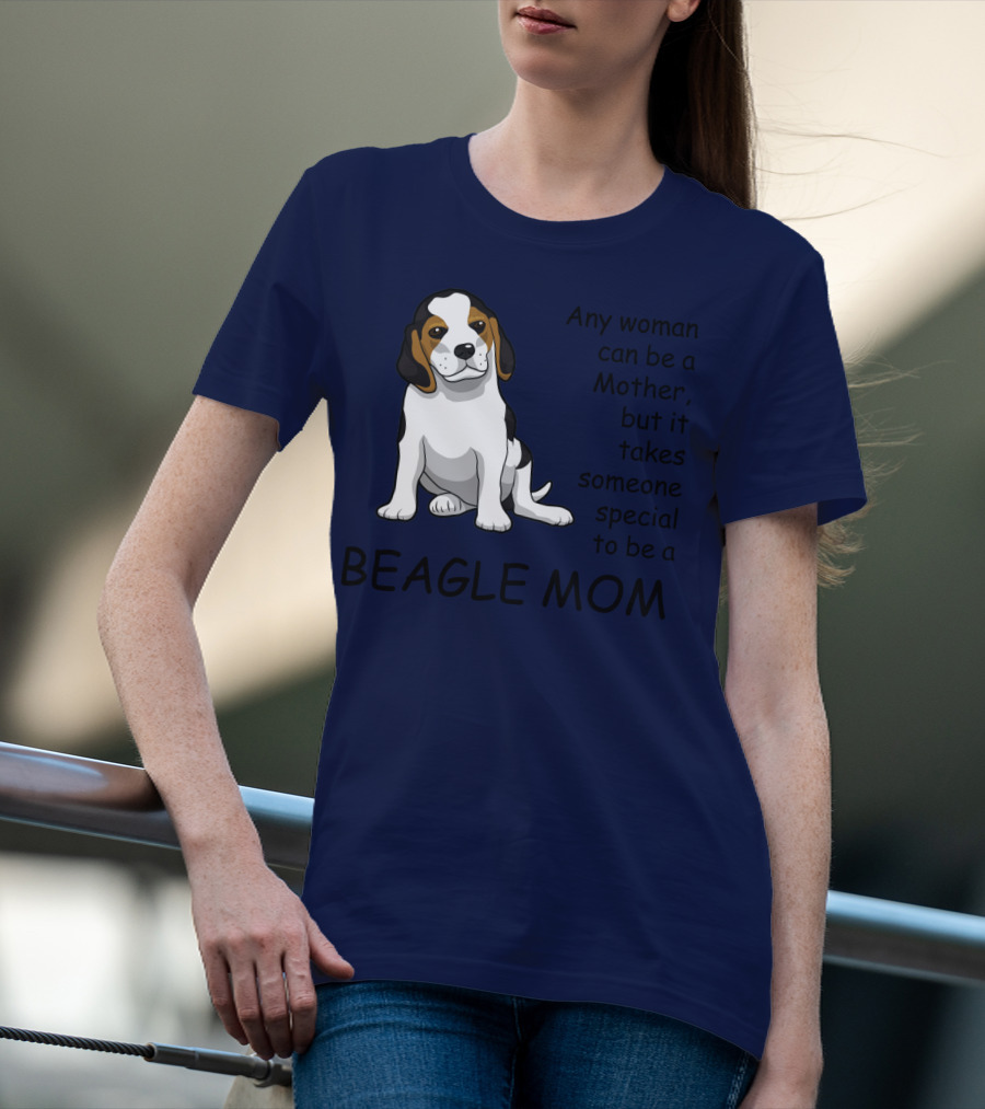 Beagle Mom Any Woman Can Be A Mother But It Takes Someone Special To Be A Beagle Mom T-Shirt