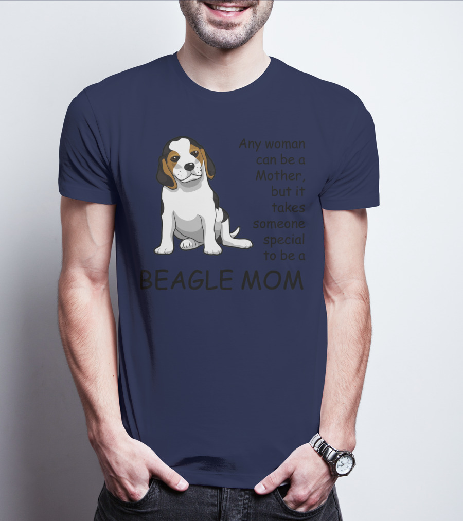 Beagle Mom Any Woman Can Be A Mother But It Takes Someone Special To Be A Beagle Mom T-Shirt