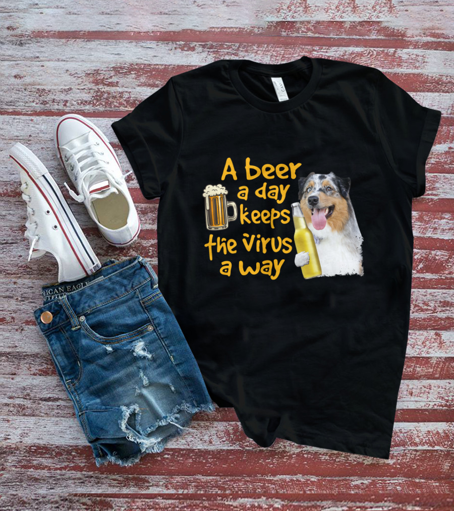 A Beer A Day Keeps The Virus Away Funny Australian Shepherd And Beer T-Shirt