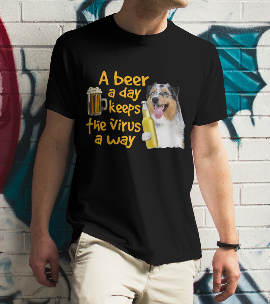A Beer A Day Keeps The Virus Away Funny Australian Shepherd And Beer T-Shirt