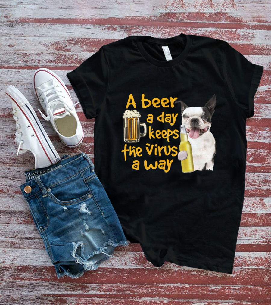 A Beer A Day Keeps The Virus Away Boston Terrier And Beer T-Shirt