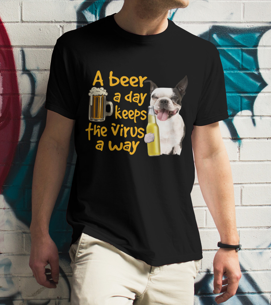 A Beer A Day Keeps The Virus Away Boston Terrier And Beer T-Shirt