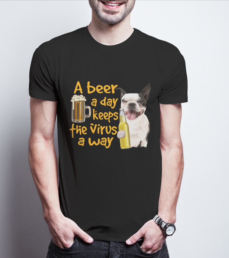 A Beer A Day Keeps The Virus Away Boston Terrier And Beer T-Shirt