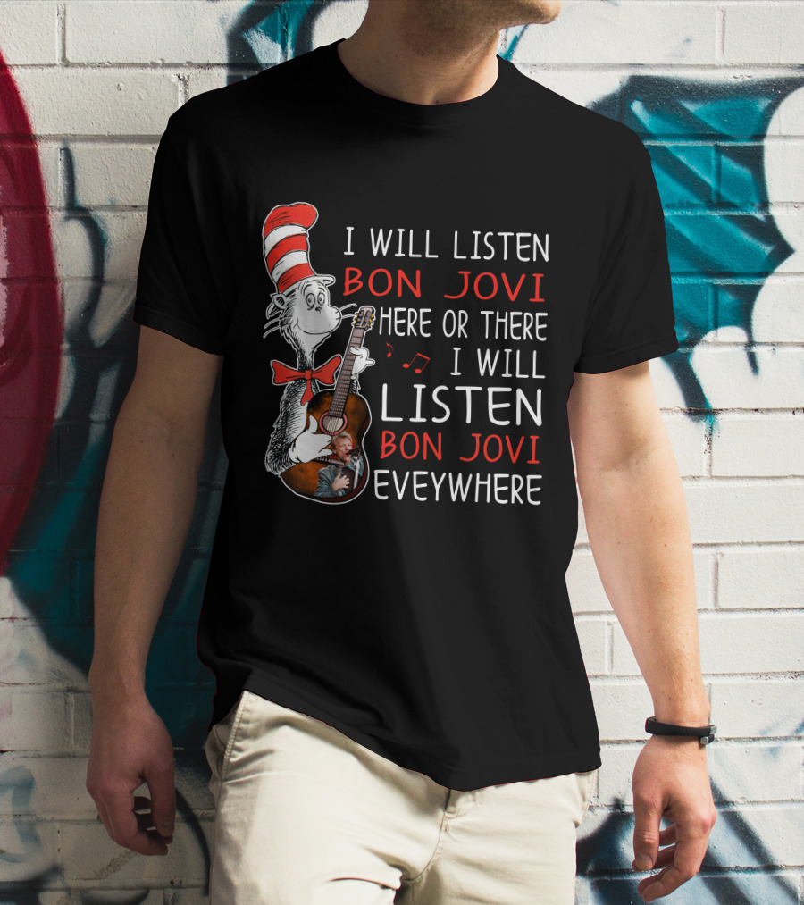 I Will Listen Bon Jovi Here Or There I Will Listen Bon Jovi Everywhere T-Shirt