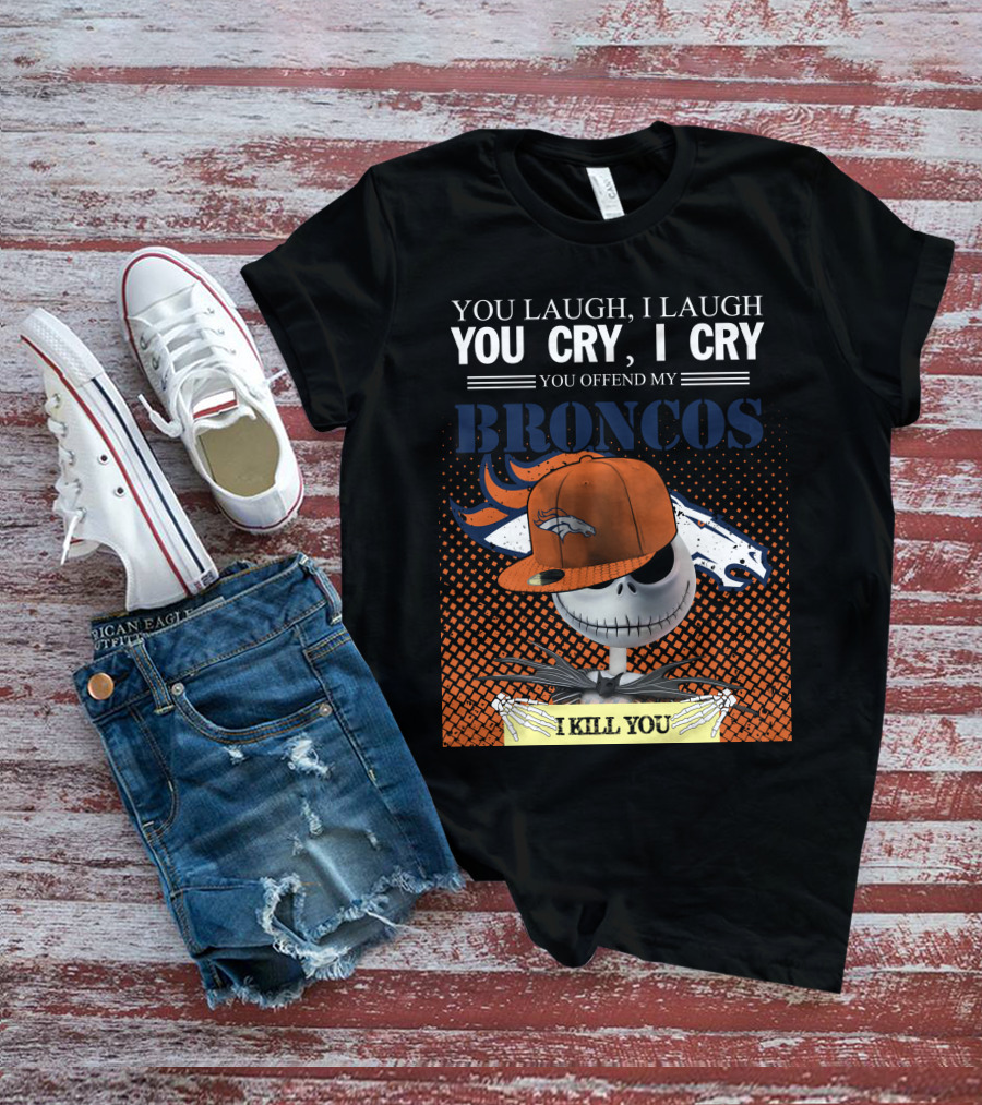 You Laugh I Laugh You Cry I Cry You Offend My Broncos I Kill You Jack Skellington T-Shirt