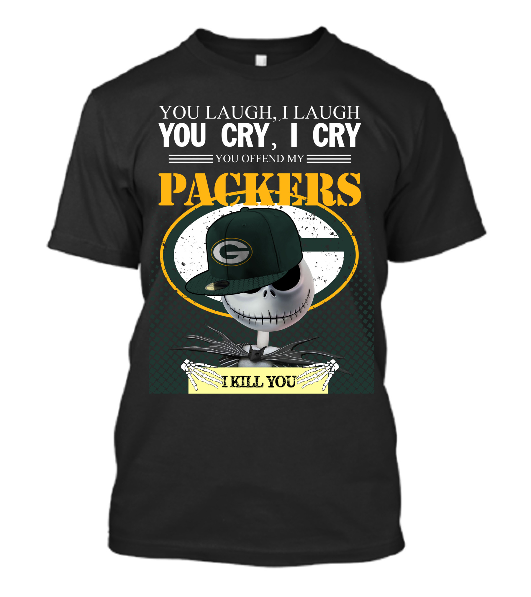 You Laugh I Laugh You Cry I Cry You Offend My Packers I Kill You T-Shirt