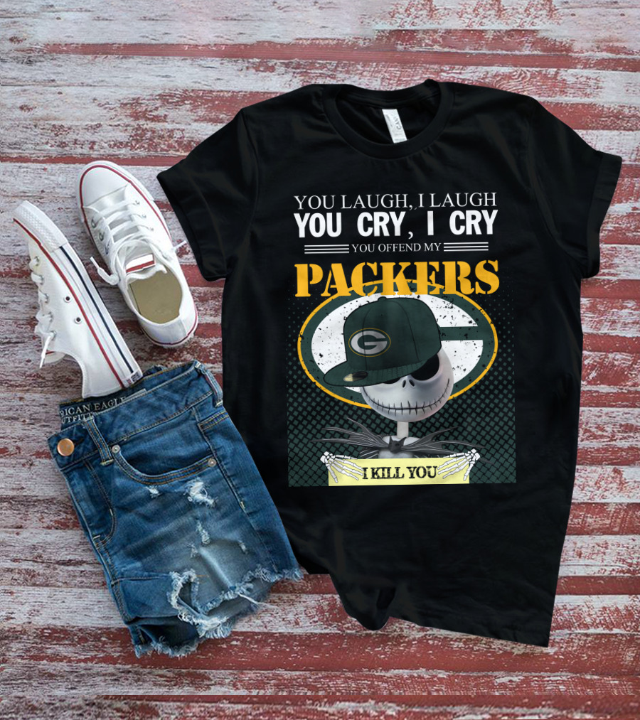 You Laugh I Laugh You Cry I Cry You Offend My Packers I Kill You T-Shirt