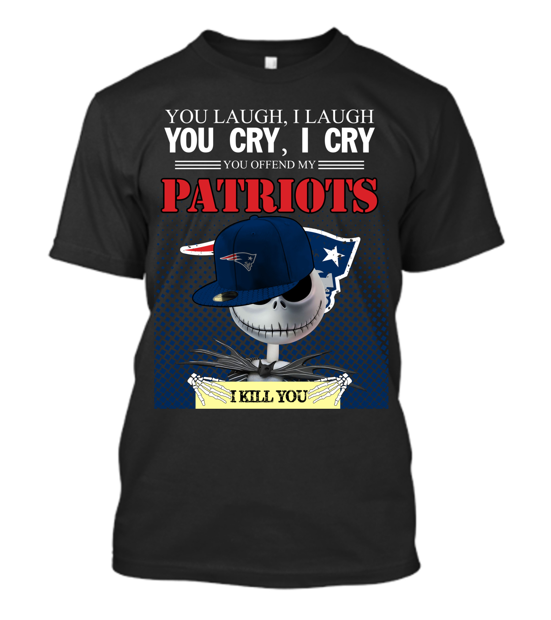 YOU LAUGH YOU CRY YOU OFFEND MY PATRIOTS I KILL YOU T-Shirt