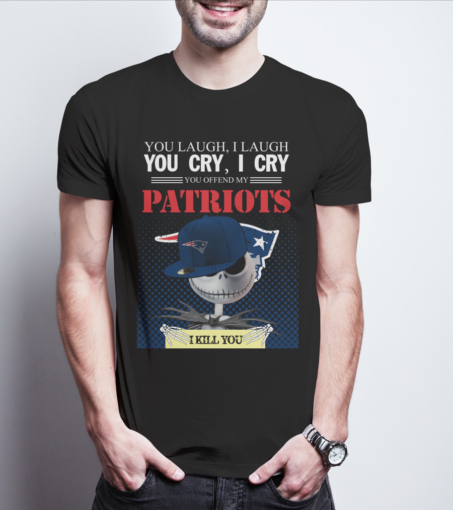 YOU LAUGH YOU CRY YOU OFFEND MY PATRIOTS I KILL YOU T-Shirt