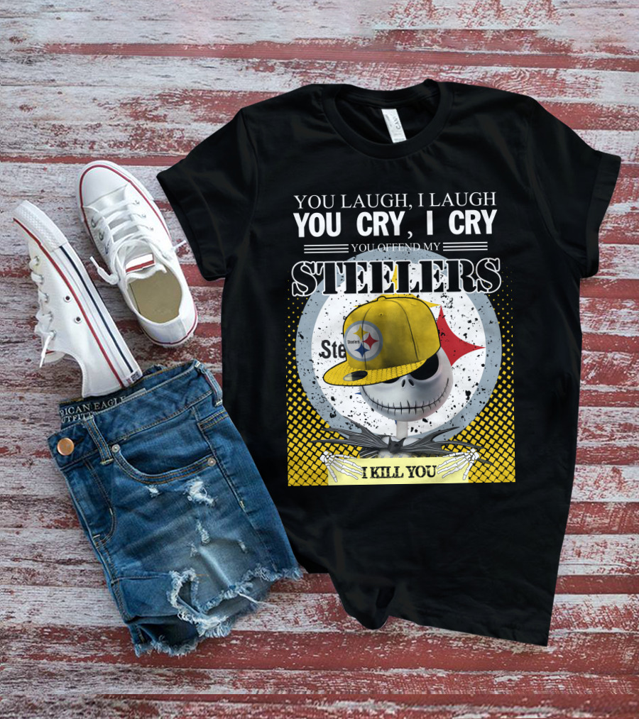 Pittsburgh Steelers Jack Skellington You Laugh I Laugh You Cry I Cry You Offend My Steelers I Kill You T-Shirt