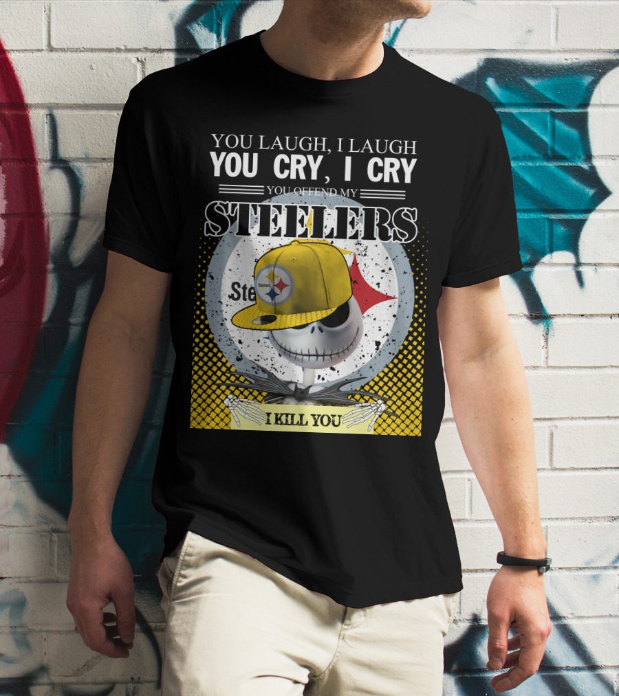 Pittsburgh Steelers Jack Skellington You Laugh I Laugh You Cry I Cry You Offend My Steelers I Kill You T-Shirt