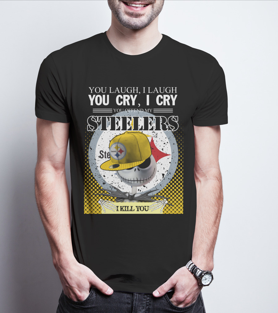 Pittsburgh Steelers Jack Skellington You Laugh I Laugh You Cry I Cry You Offend My Steelers I Kill You T-Shirt