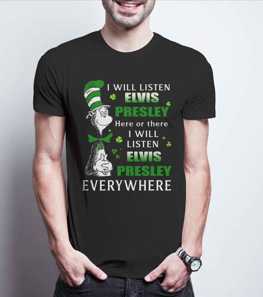 I Will Listen Elvis Presley Dr Seuss St Patrick's Day Everywhere T-Shirt