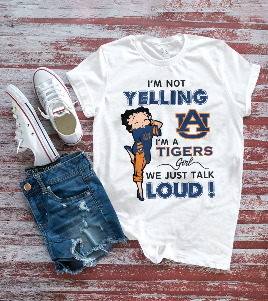 I'm Not Yelling I'm A Tigers Girl We Just Talk Loud Auburn Tigers T-Shirt