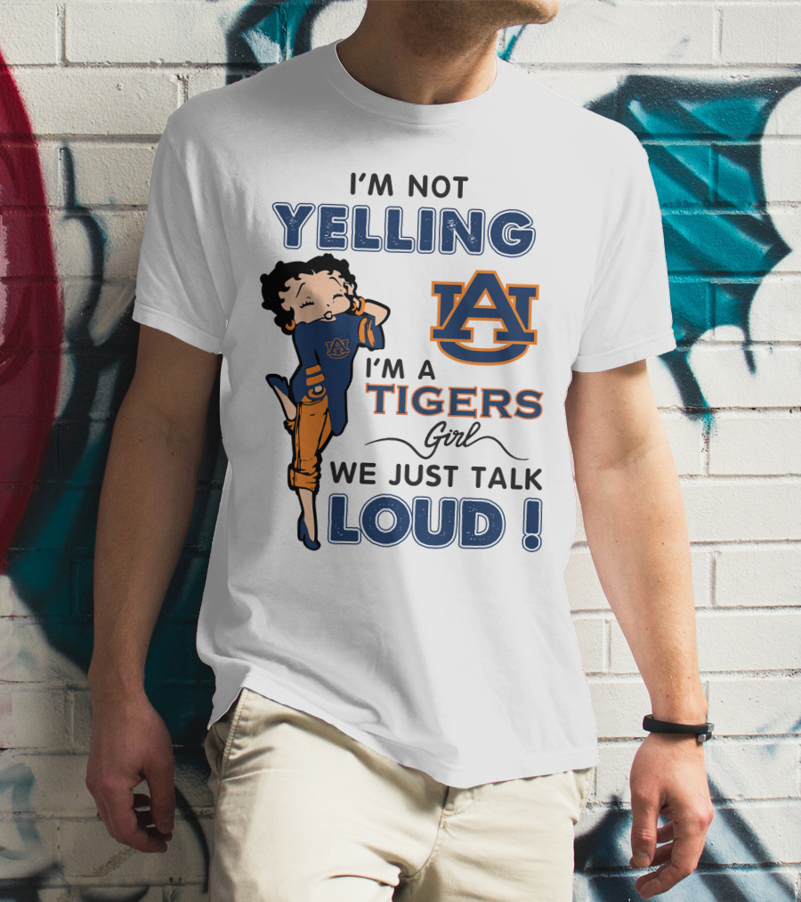 I'm Not Yelling I'm A Tigers Girl We Just Talk Loud Auburn Tigers T-Shirt