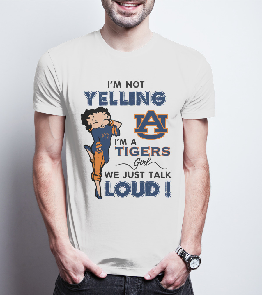 I'm Not Yelling I'm A Tigers Girl We Just Talk Loud Auburn Tigers T-Shirt