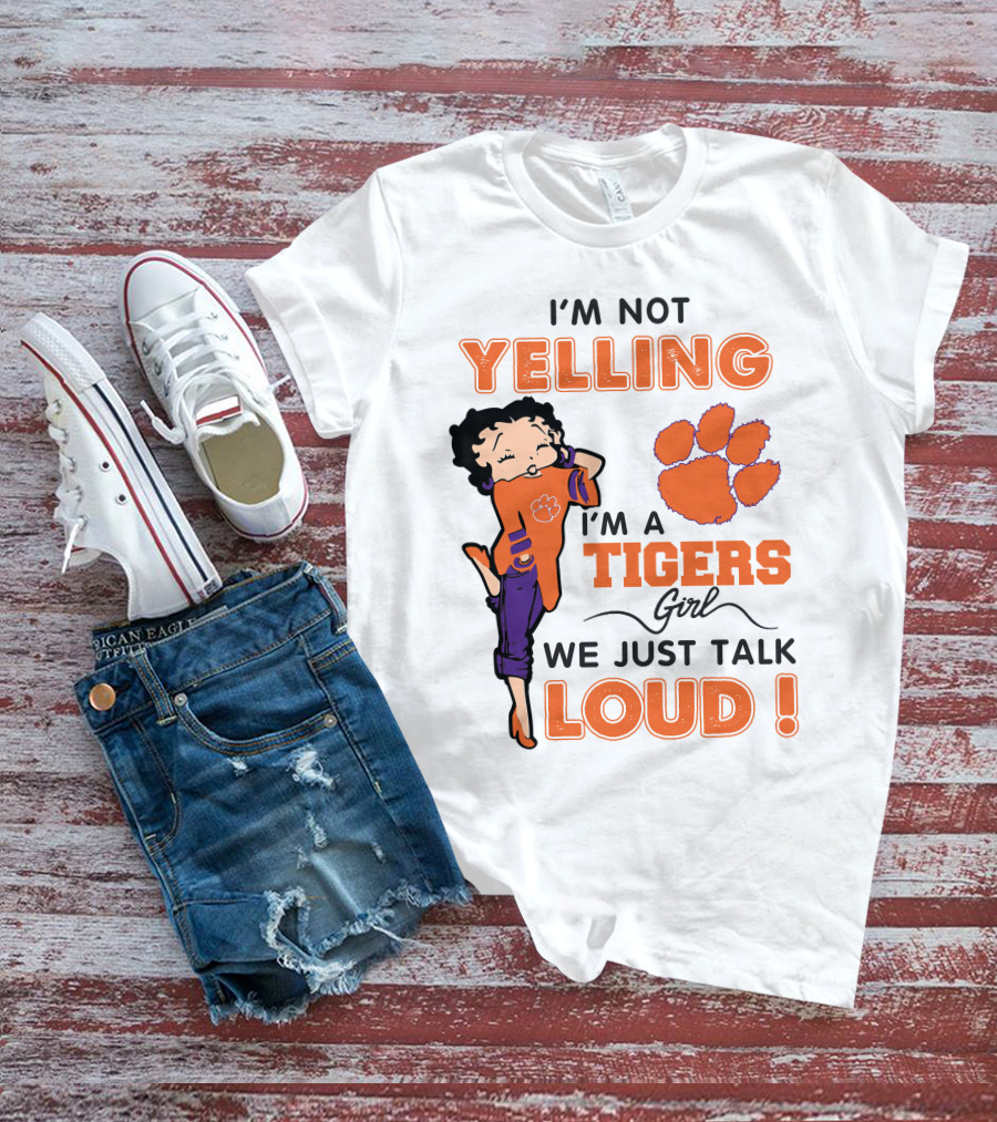 I'm Not Yelling I'm A Tigers Girl We Just Talk Loud Clemson Betty Boop Tigers T-Shirt