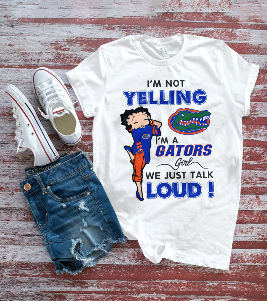 I'm Not Yelling I'm A Gators Girl We Just Talk Loud T-Shirt