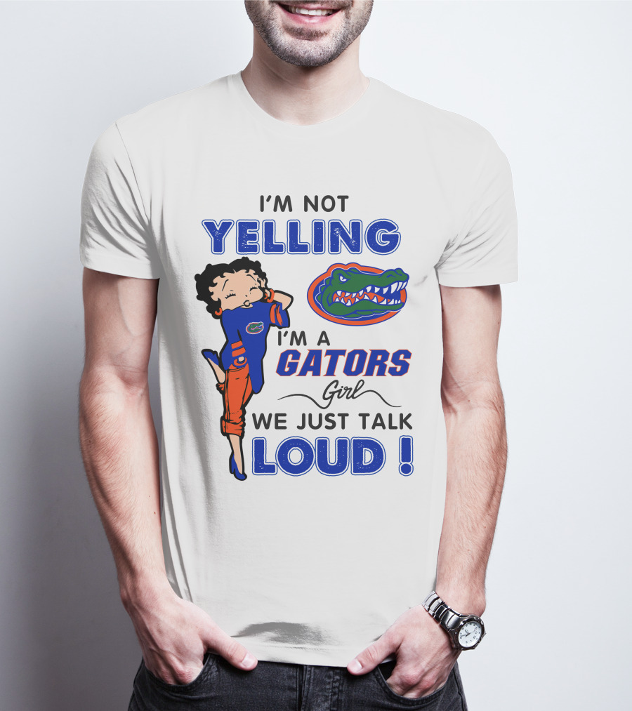 I'm Not Yelling I'm A Gators Girl We Just Talk Loud T-Shirt