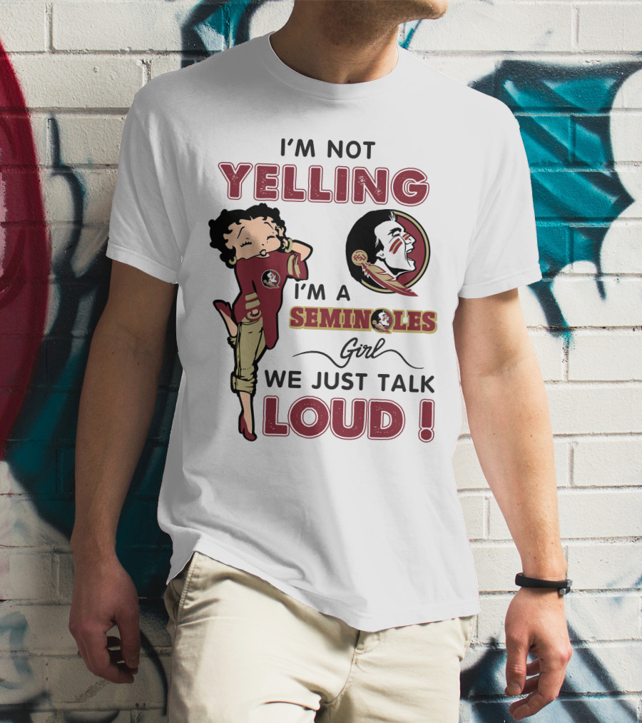 I'm Not Yelling I'm A Florida State Seminoles Girl We Just Talk Loud T-Shirt