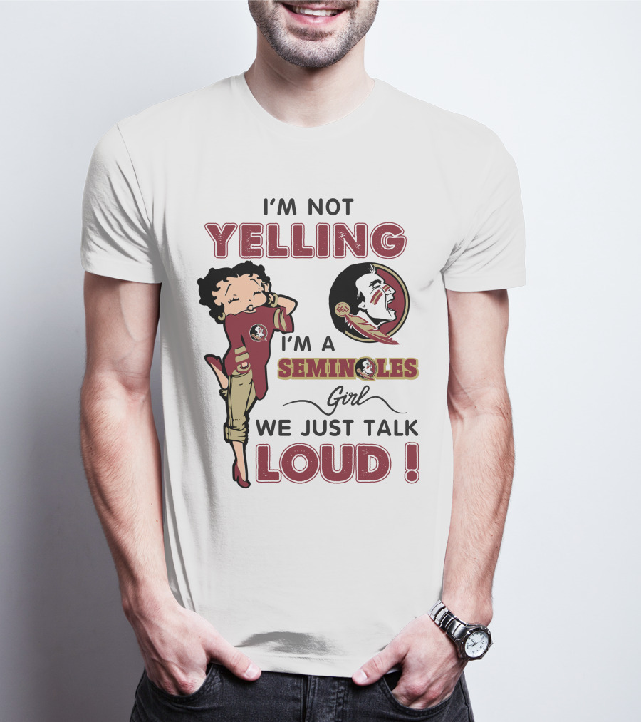 I'm Not Yelling I'm A Florida State Seminoles Girl We Just Talk Loud T-Shirt