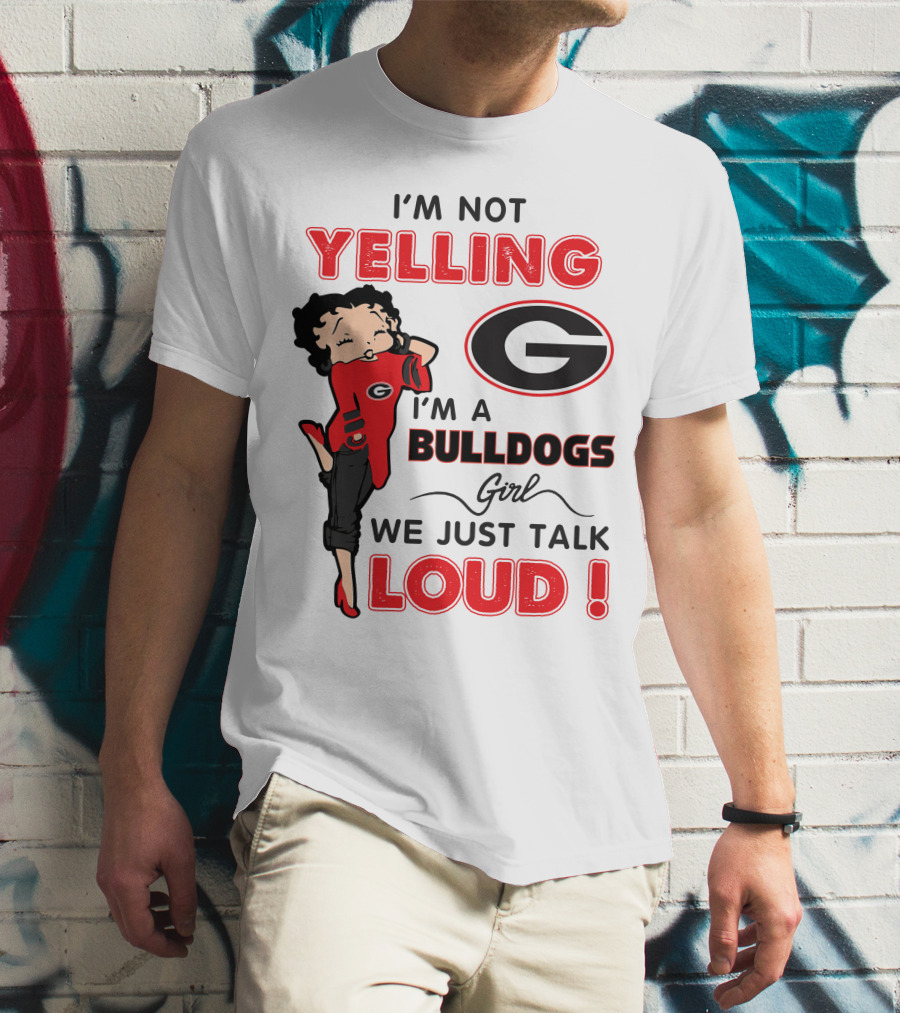 I'm Not Yelling I'm A Georgia Bulldogs Girl We Just Talk Loud T-Shirt