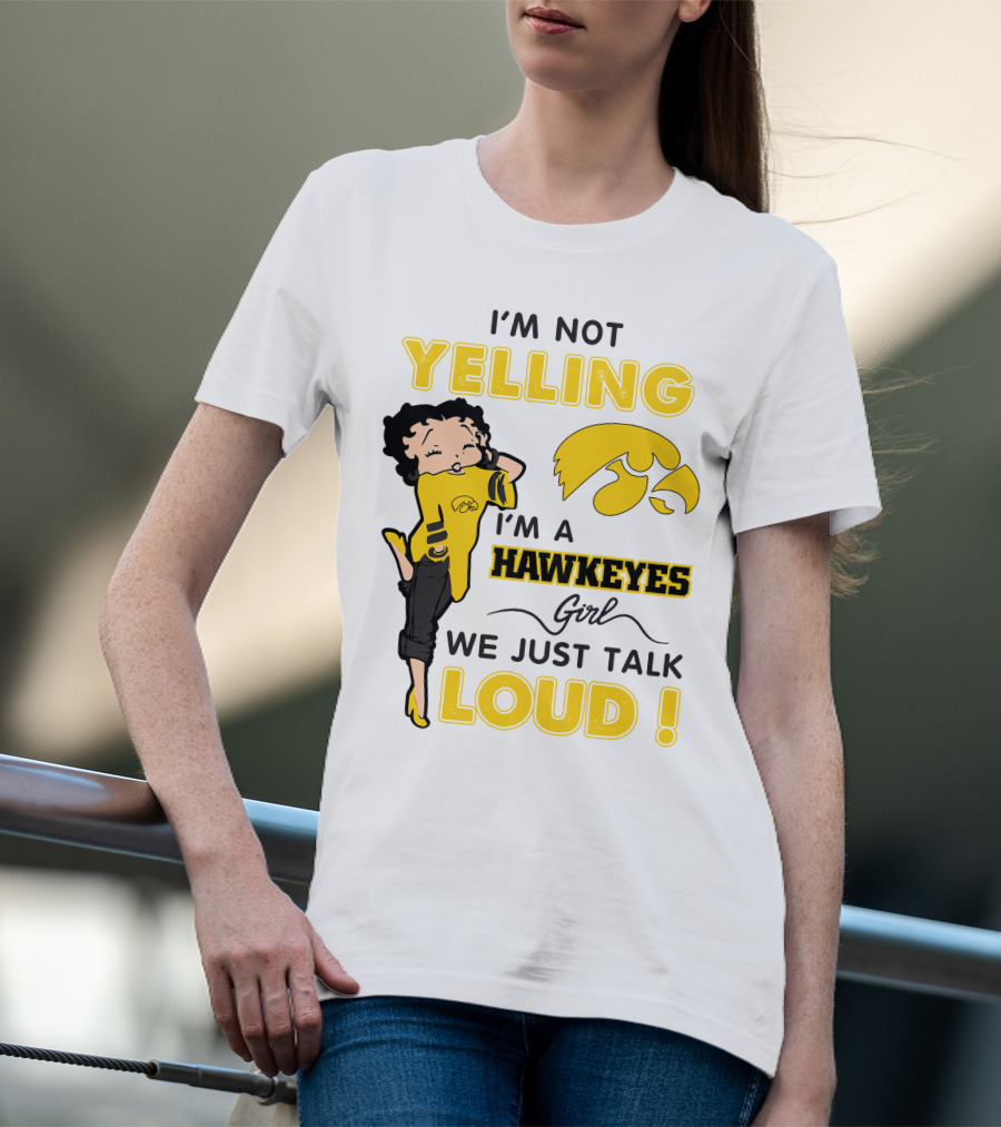 I'm Not Yelling I'm A Hawkeyes Girl We Just Talk Loud T-Shirt