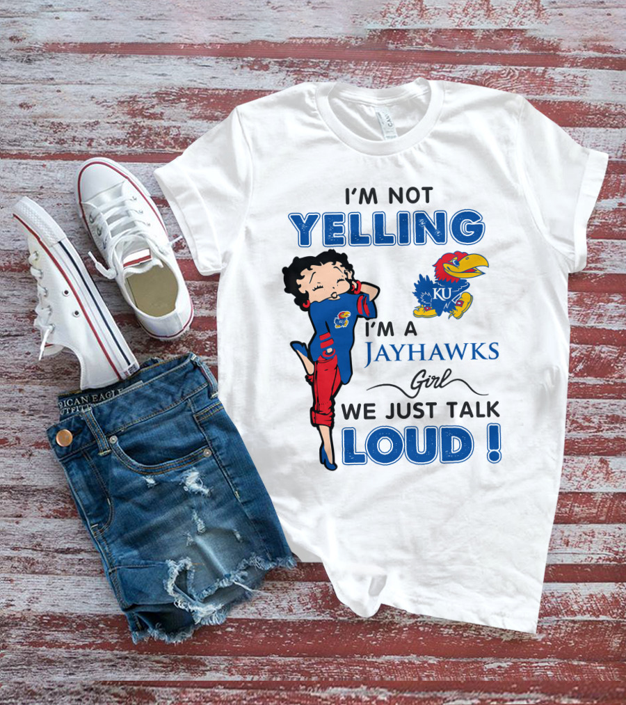 I'm Not Yelling I'm A Jayhawks Girl We Just Talk Loud Kansas Jayhawks Betty Boop T-Shirt