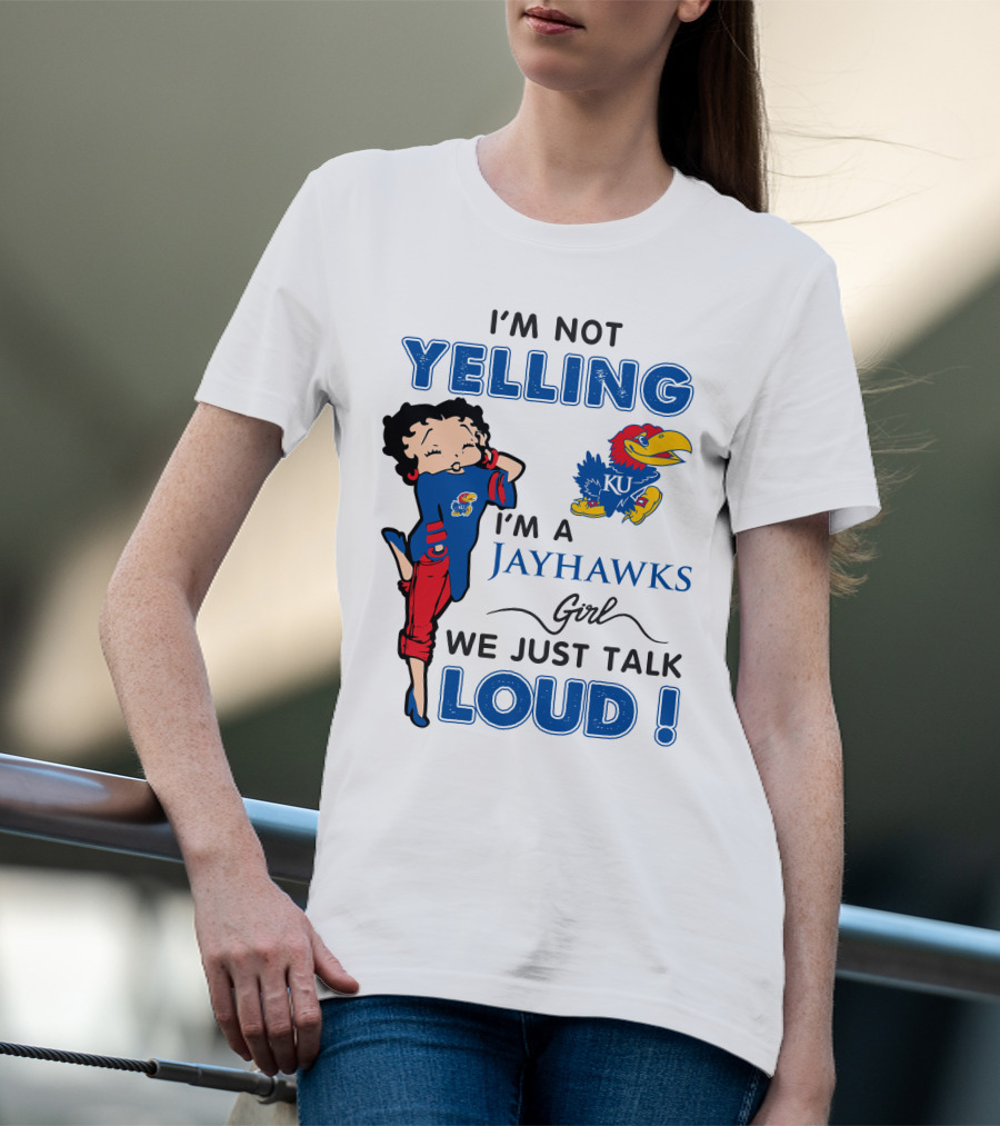 I'm Not Yelling I'm A Jayhawks Girl We Just Talk Loud Kansas Jayhawks Betty Boop T-Shirt