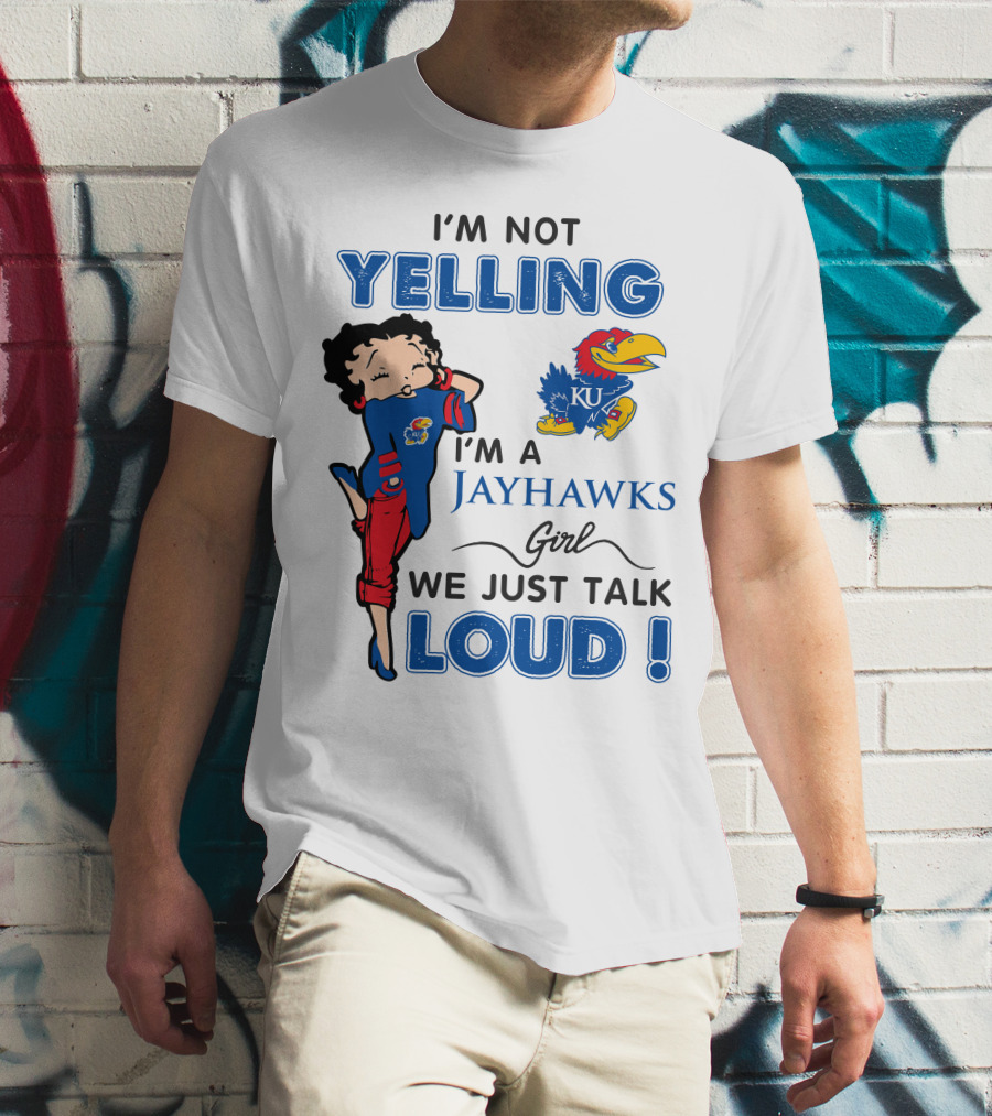 I'm Not Yelling I'm A Jayhawks Girl We Just Talk Loud Kansas Jayhawks Betty Boop T-Shirt