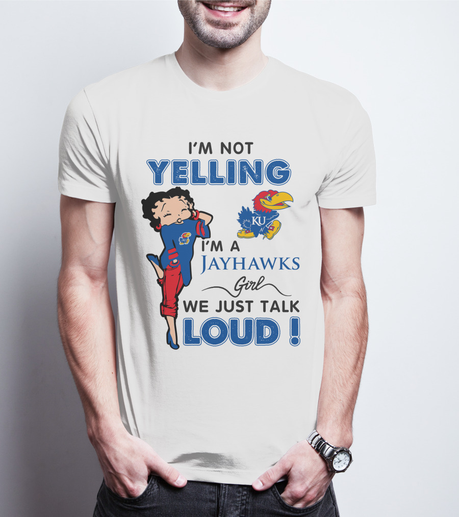 I'm Not Yelling I'm A Jayhawks Girl We Just Talk Loud Kansas Jayhawks Betty Boop T-Shirt