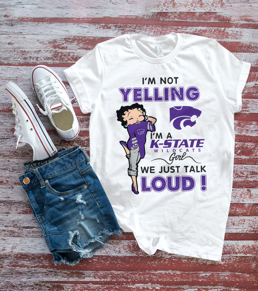 I'm Not Yelling I'm A K-State Wildcats Girl We Just Talk Loud T-Shirt