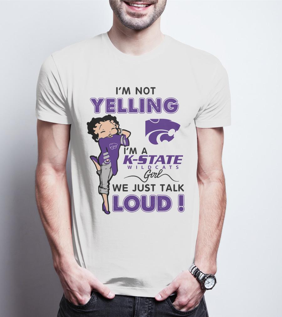 I'm Not Yelling I'm A K-State Wildcats Girl We Just Talk Loud T-Shirt