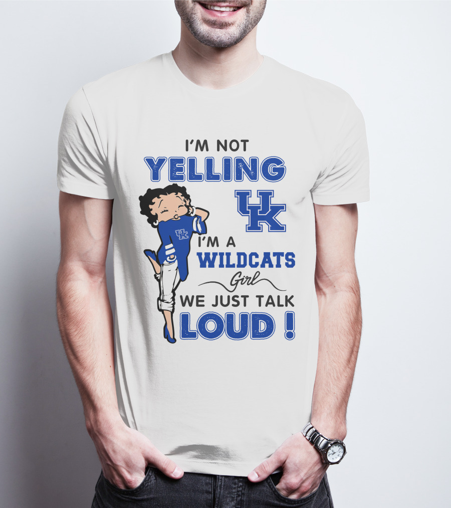 I'm Not Yelling I'm A Kentucky Wildcats Girl We Just Talk Loud T-Shirt
