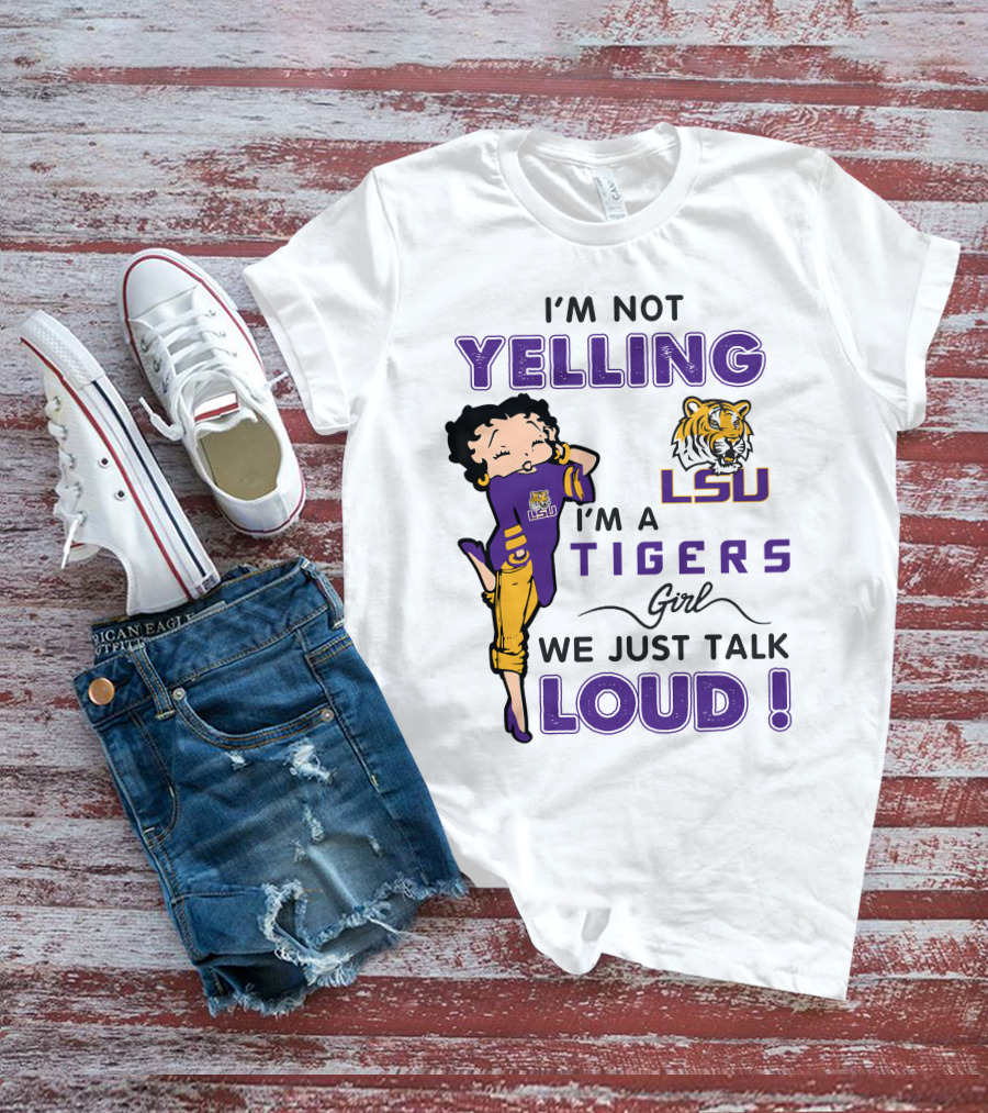 I'm Not Yelling I'm A Lsu Tigers Girl We Just Talk Loud T-Shirt