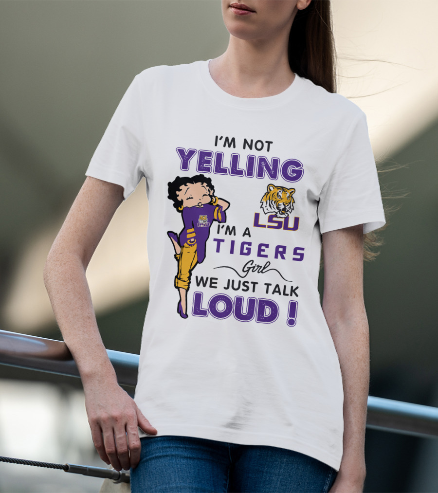 I'm Not Yelling I'm A Lsu Tigers Girl We Just Talk Loud T-Shirt